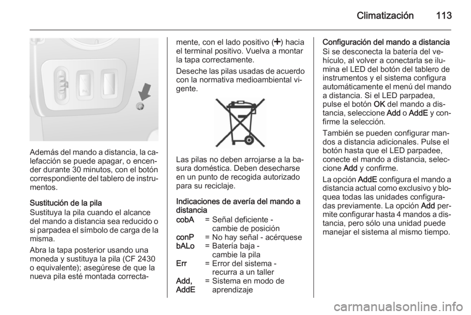 OPEL MOVANO_B 2015.5 Manual de Instrucciones (in Spanish) Climatización113
Además del mando a distancia, la ca‐lefacción se puede apagar, o encen‐
der durante 30 minutos, con el botón
correspondiente del tablero de instru‐
mentos.
Sustitución de l OPEL MOVANO_B 2015.5 Manual de Instrucciones (in Spanish) Climatización113
Además del mando a distancia, la ca‐lefacción se puede apagar, o encen‐
der durante 30 minutos, con el botón
correspondiente del tablero de instru‐
mentos.
Sustitución de l