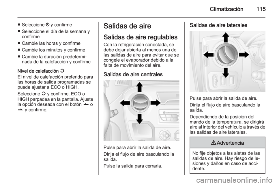 OPEL MOVANO_B 2015.5 Manual de Instrucciones (in Spanish) Climatización115
■Seleccione Ö y confirme
■ Seleccione el día de la semana y confirme
■ Cambie las horas y confirme
■ Cambie los minutos y confirme
■ Cambie la duración predetermi‐ na OPEL MOVANO_B 2015.5 Manual de Instrucciones (in Spanish) Climatización115
■Seleccione Ö y confirme
■ Seleccione el día de la semana y confirme
■ Cambie las horas y confirme
■ Cambie los minutos y confirme
■ Cambie la duración predetermi‐ na