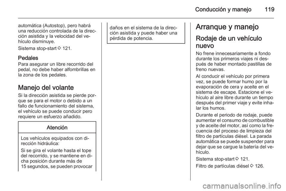 OPEL MOVANO_B 2015.5 Manual de Instrucciones (in Spanish) Conducción y manejo119
automática (Autostop), pero habrá
una reducción controlada de la direc‐ ción asistida y la velocidad del ve‐
hículo disminuye.
Sistema stop-start 3 121.
Pedales Para OPEL MOVANO_B 2015.5 Manual de Instrucciones (in Spanish) Conducción y manejo119
automática (Autostop), pero habrá
una reducción controlada de la direc‐ ción asistida y la velocidad del ve‐
hículo disminuye.
Sistema stop-start 3 121.
Pedales Para