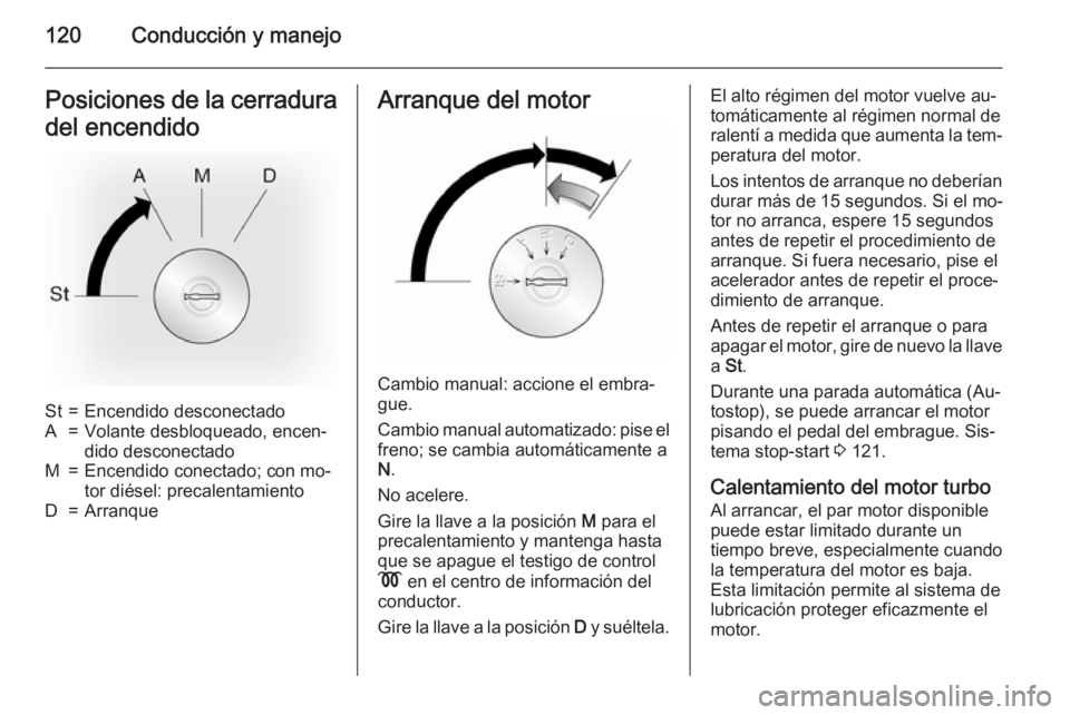 OPEL MOVANO_B 2015.5 Manual de Instrucciones (in Spanish) 120Conducción y manejoPosiciones de la cerradura
del encendidoSt=Encendido desconectadoA=Volante desbloqueado, encen‐
dido desconectadoM=Encendido conectado; con mo‐
tor diésel: precalentamiento OPEL MOVANO_B 2015.5 Manual de Instrucciones (in Spanish) 120Conducción y manejoPosiciones de la cerradura
del encendidoSt=Encendido desconectadoA=Volante desbloqueado, encen‐
dido desconectadoM=Encendido conectado; con mo‐
tor diésel: precalentamiento