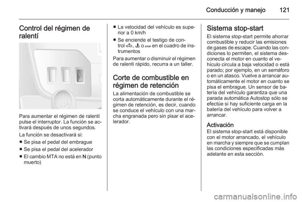 OPEL MOVANO_B 2015.5 Manual de Instrucciones (in Spanish) Conducción y manejo121Control del régimen de
ralentí
Para aumentar el régimen de ralentí
pulse el interruptor. La función se ac‐ tivará después de unos segundos.
La función se desactivará OPEL MOVANO_B 2015.5 Manual de Instrucciones (in Spanish) Conducción y manejo121Control del régimen de
ralentí
Para aumentar el régimen de ralentí
pulse el interruptor. La función se ac‐ tivará después de unos segundos.
La función se desactivará