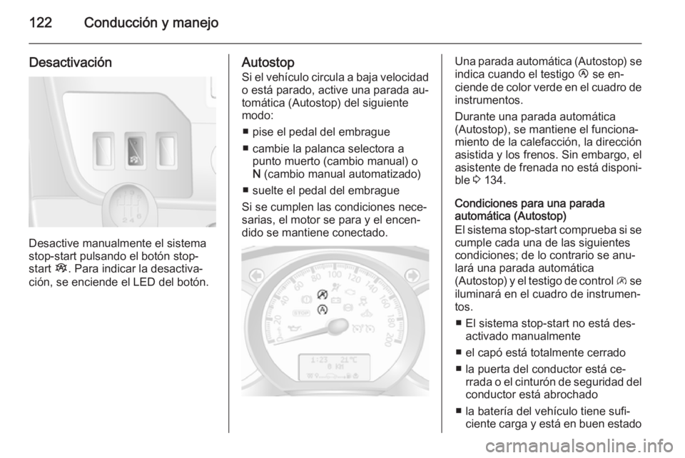 OPEL MOVANO_B 2015.5 Manual de Instrucciones (in Spanish) 122Conducción y manejo
Desactivación
Desactive manualmente el sistema
stop-start pulsando el botón stop-
start Î. Para indicar la desactiva‐
ción, se enciende el LED del botón.
Autostop
Si el OPEL MOVANO_B 2015.5 Manual de Instrucciones (in Spanish) 122Conducción y manejo
Desactivación
Desactive manualmente el sistema
stop-start pulsando el botón stop-
start Î. Para indicar la desactiva‐
ción, se enciende el LED del botón.
Autostop
Si el