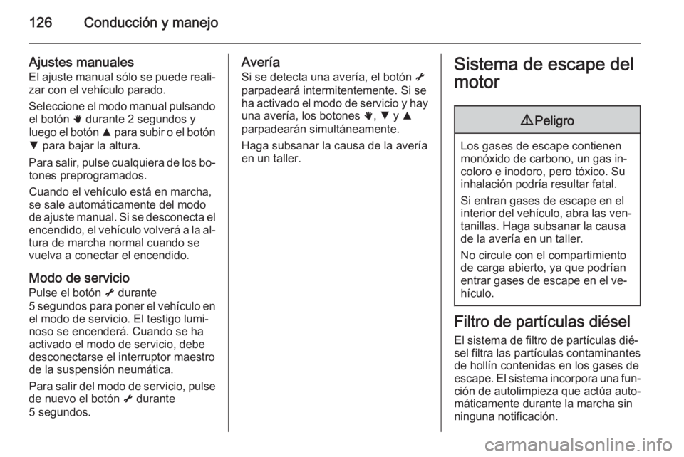 OPEL MOVANO_B 2015.5 Manual de Instrucciones (in Spanish) 126Conducción y manejo
Ajustes manualesEl ajuste manual sólo se puede reali‐
zar con el vehículo parado.
Seleccione el modo manual pulsando el botón h durante 2 segundos y
luego el botón R pa OPEL MOVANO_B 2015.5 Manual de Instrucciones (in Spanish) 126Conducción y manejo
Ajustes manualesEl ajuste manual sólo se puede reali‐
zar con el vehículo parado.
Seleccione el modo manual pulsando el botón h durante 2 segundos y
luego el botón R pa