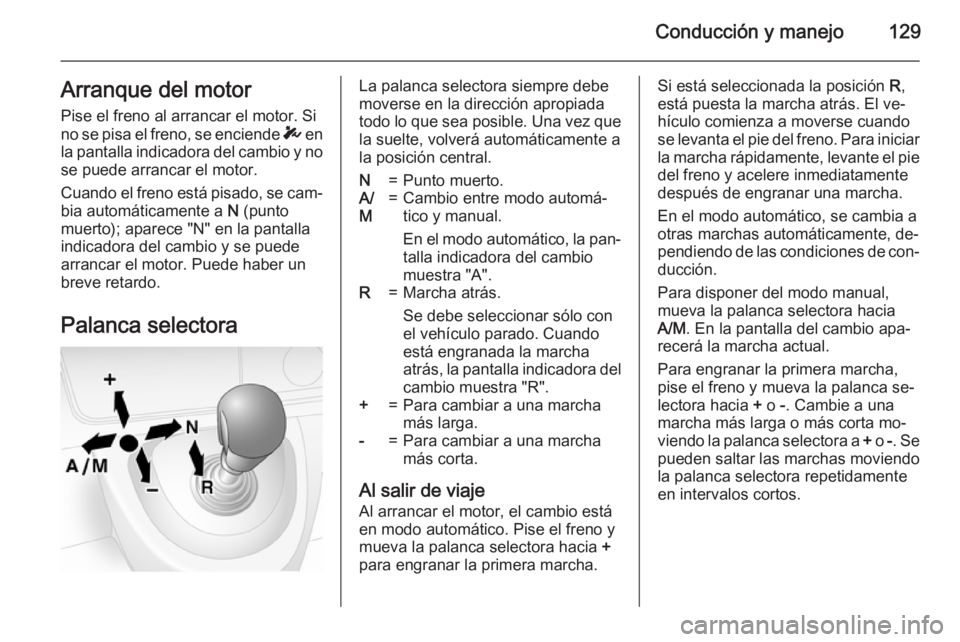 OPEL MOVANO_B 2015.5 Manual de Instrucciones (in Spanish) Conducción y manejo129Arranque del motorPise el freno al arrancar el motor. Si
no se pisa el freno, se enciende T en
la pantalla indicadora del cambio y no se puede arrancar el motor.
Cuando el fren OPEL MOVANO_B 2015.5 Manual de Instrucciones (in Spanish) Conducción y manejo129Arranque del motorPise el freno al arrancar el motor. Si
no se pisa el freno, se enciende T en
la pantalla indicadora del cambio y no se puede arrancar el motor.
Cuando el fren