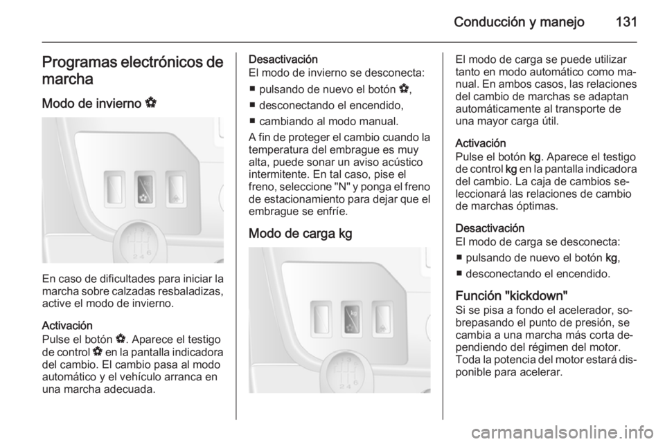 OPEL MOVANO_B 2015.5 Manual de Instrucciones (in Spanish) Conducción y manejo131Programas electrónicos de
marcha
Modo de invierno V
En caso de dificultades para iniciar la
marcha sobre calzadas resbaladizas, active el modo de invierno.
Activación
Pulse e OPEL MOVANO_B 2015.5 Manual de Instrucciones (in Spanish) Conducción y manejo131Programas electrónicos de
marcha
Modo de invierno V
En caso de dificultades para iniciar la
marcha sobre calzadas resbaladizas, active el modo de invierno.
Activación
Pulse e