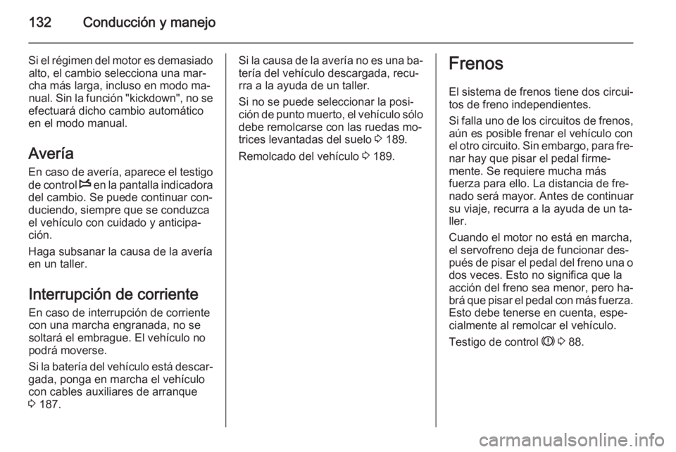 OPEL MOVANO_B 2015.5 Manual de Instrucciones (in Spanish) 132Conducción y manejo
Si el régimen del motor es demasiadoalto, el cambio selecciona una mar‐
cha más larga, incluso en modo ma‐
nual. Sin la función "kickdown", no se
efectuará dich OPEL MOVANO_B 2015.5 Manual de Instrucciones (in Spanish) 132Conducción y manejo
Si el régimen del motor es demasiadoalto, el cambio selecciona una mar‐
cha más larga, incluso en modo ma‐
nual. Sin la función "kickdown", no se
efectuará dich