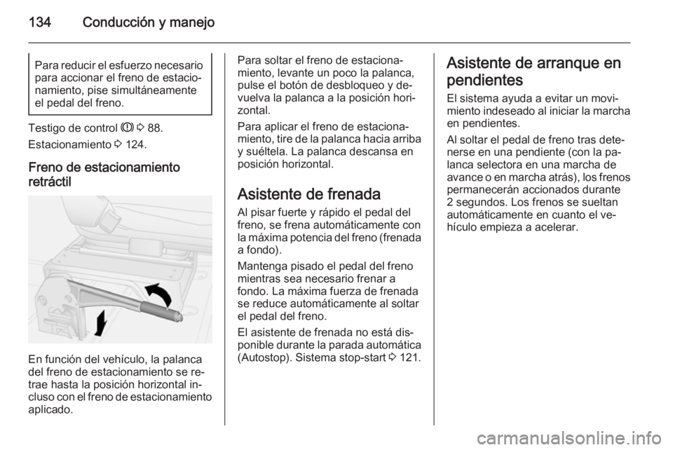 OPEL MOVANO_B 2015.5 Manual de Instrucciones (in Spanish) 134Conducción y manejoPara reducir el esfuerzo necesariopara accionar el freno de estacio‐
namiento, pise simultáneamente
el pedal del freno.
Testigo de control R 3 88.
Estacionamiento 3 124.
F OPEL MOVANO_B 2015.5 Manual de Instrucciones (in Spanish) 134Conducción y manejoPara reducir el esfuerzo necesariopara accionar el freno de estacio‐
namiento, pise simultáneamente
el pedal del freno.
Testigo de control R 3 88.
Estacionamiento 3 124.
F