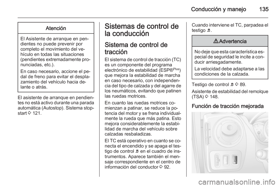 OPEL MOVANO_B 2015.5 Manual de Instrucciones (in Spanish) Conducción y manejo135Atención
El Asistente de arranque en pen‐
dientes no puede prevenir por
completo el movimiento del ve‐
hículo en todas las situaciones
(pendientes extremadamente pro‐ nu OPEL MOVANO_B 2015.5 Manual de Instrucciones (in Spanish) Conducción y manejo135Atención
El Asistente de arranque en pen‐
dientes no puede prevenir por
completo el movimiento del ve‐
hículo en todas las situaciones
(pendientes extremadamente pro‐ nu