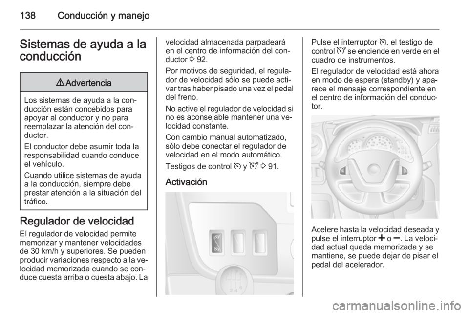 OPEL MOVANO_B 2015.5 Manual de Instrucciones (in Spanish) 138Conducción y manejoSistemas de ayuda a laconducción9 Advertencia
Los sistemas de ayuda a la con‐
ducción están concebidos para
apoyar al conductor y no para
reemplazar la atención del con‐ OPEL MOVANO_B 2015.5 Manual de Instrucciones (in Spanish) 138Conducción y manejoSistemas de ayuda a laconducción9 Advertencia
Los sistemas de ayuda a la con‐
ducción están concebidos para
apoyar al conductor y no para
reemplazar la atención del con‐