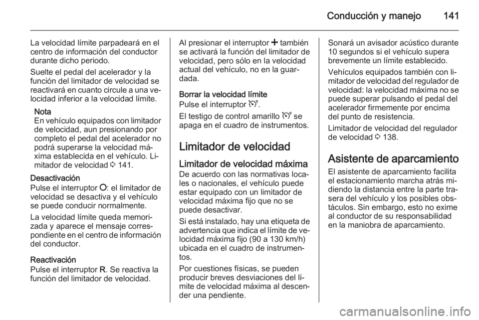 OPEL MOVANO_B 2015.5  Manual de Instrucciones (in Spanish) Conducción y manejo141
La velocidad límite parpadeará en el
centro de información del conductor
durante dicho periodo.
Suelte el pedal del acelerador y la
función del limitador de velocidad se
re