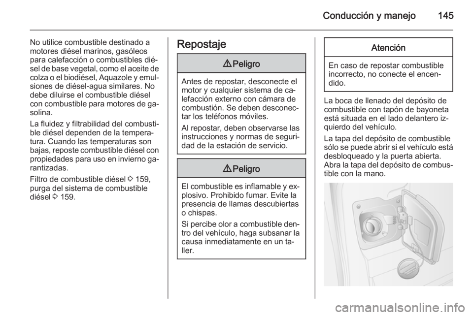 OPEL MOVANO_B 2015.5  Manual de Instrucciones (in Spanish) Conducción y manejo145
No utilice combustible destinado a
motores diésel marinos, gasóleos para calefacción o combustibles dié‐sel de base vegetal, como el aceite de colza o el biodiésel, Aqua