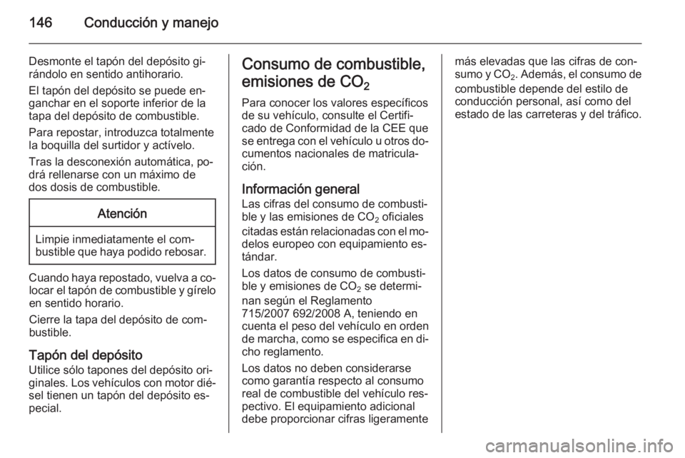 OPEL MOVANO_B 2015.5  Manual de Instrucciones (in Spanish) 146Conducción y manejo
Desmonte el tapón del depósito gi‐
rándolo en sentido antihorario.
El tapón del depósito se puede en‐
ganchar en el soporte inferior de la
tapa del depósito de combus