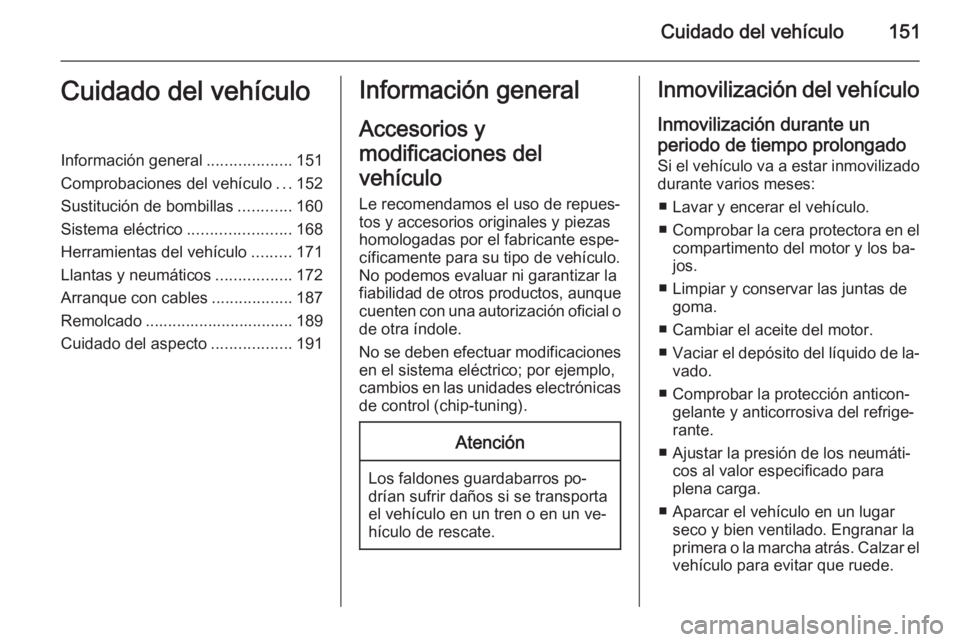 OPEL MOVANO_B 2015.5 Manual de Instrucciones (in Spanish) Cuidado del vehículo151Cuidado del vehículoInformación general...................151
Comprobaciones del vehículo ...152
Sustitución de bombillas ............160
Sistema eléctrico ............... OPEL MOVANO_B 2015.5 Manual de Instrucciones (in Spanish) Cuidado del vehículo151Cuidado del vehículoInformación general...................151
Comprobaciones del vehículo ...152
Sustitución de bombillas ............160
Sistema eléctrico ...............