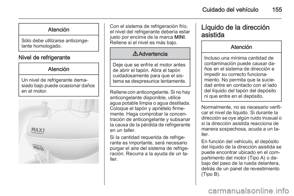 OPEL MOVANO_B 2015.5 Manual de Instrucciones (in Spanish) Cuidado del vehículo155Atención
Sólo debe utilizarse anticonge‐
lante homologado.
Nivel de refrigerante
Atención
Un nivel de refrigerante dema‐
siado bajo puede ocasionar daños en el motor.
C OPEL MOVANO_B 2015.5 Manual de Instrucciones (in Spanish) Cuidado del vehículo155Atención
Sólo debe utilizarse anticonge‐
lante homologado.
Nivel de refrigerante
Atención
Un nivel de refrigerante dema‐
siado bajo puede ocasionar daños en el motor.
C