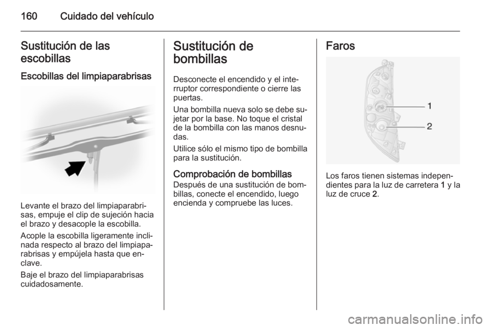 OPEL MOVANO_B 2015.5 Manual de Instrucciones (in Spanish) 160Cuidado del vehículoSustitución de las
escobillas
Escobillas del limpiaparabrisas
Levante el brazo del limpiaparabri‐
sas, empuje el clip de sujeción hacia
el brazo y desacople la escobilla.
A OPEL MOVANO_B 2015.5 Manual de Instrucciones (in Spanish) 160Cuidado del vehículoSustitución de las
escobillas
Escobillas del limpiaparabrisas
Levante el brazo del limpiaparabri‐
sas, empuje el clip de sujeción hacia
el brazo y desacople la escobilla.
A
