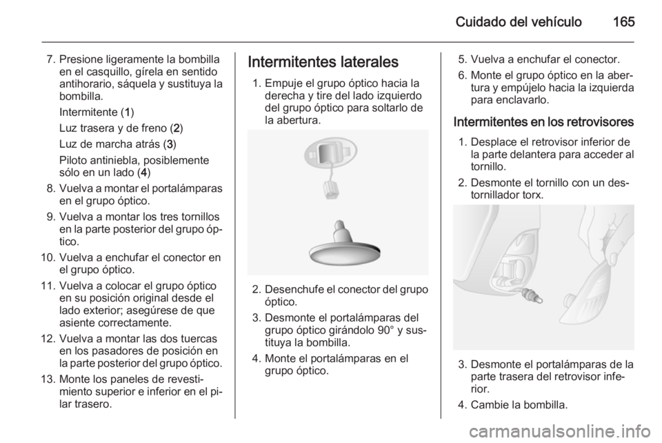 OPEL MOVANO_B 2015.5 Manual de Instrucciones (in Spanish) Cuidado del vehículo165
7. Presione ligeramente la bombillaen el casquillo, gírela en sentido
antihorario, sáquela y sustituya la
bombilla.
Intermitente ( 1)
Luz trasera y de freno ( 2)
Luz de marc OPEL MOVANO_B 2015.5 Manual de Instrucciones (in Spanish) Cuidado del vehículo165
7. Presione ligeramente la bombillaen el casquillo, gírela en sentido
antihorario, sáquela y sustituya la
bombilla.
Intermitente ( 1)
Luz trasera y de freno ( 2)
Luz de marc