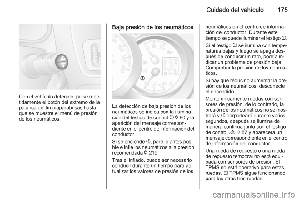 OPEL MOVANO_B 2015.5 Manual de Instrucciones (in Spanish) Cuidado del vehículo175
Con el vehículo detenido, pulse repe‐
tidamente el botón del extremo de la
palanca del limpiaparabrisas hasta
que se muestre el menú de presión
de los neumáticos.
Baja OPEL MOVANO_B 2015.5 Manual de Instrucciones (in Spanish) Cuidado del vehículo175
Con el vehículo detenido, pulse repe‐
tidamente el botón del extremo de la
palanca del limpiaparabrisas hasta
que se muestre el menú de presión
de los neumáticos.
Baja