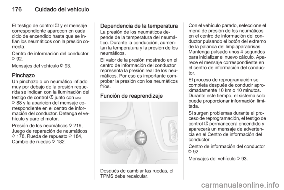OPEL MOVANO_B 2015.5 Manual de Instrucciones (in Spanish) 176Cuidado del vehículo
El testigo de control w y el mensaje
correspondiente aparecen en cada ciclo de encendido hasta que se in‐
flan los neumáticos con la presión co‐
rrecta.
Centro de inform OPEL MOVANO_B 2015.5 Manual de Instrucciones (in Spanish) 176Cuidado del vehículo
El testigo de control w y el mensaje
correspondiente aparecen en cada ciclo de encendido hasta que se in‐
flan los neumáticos con la presión co‐
rrecta.
Centro de inform