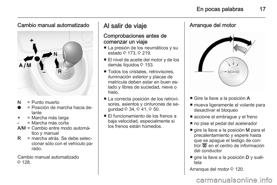 OPEL MOVANO_B 2015.5 Manual de Instrucciones (in Spanish) En pocas palabras17
Cambio manual automatizadoN=Punto muertoo=Posición de marcha hacia de‐
lante+=Marcha más larga-=Marcha más cortaA/M=Cambio entre modo automá‐
tico y manualR=marcha atrás. OPEL MOVANO_B 2015.5 Manual de Instrucciones (in Spanish) En pocas palabras17
Cambio manual automatizadoN=Punto muertoo=Posición de marcha hacia de‐
lante+=Marcha más larga-=Marcha más cortaA/M=Cambio entre modo automá‐
tico y manualR=marcha atrás.