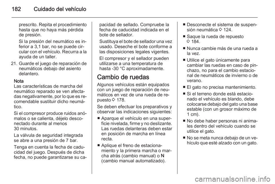 OPEL MOVANO_B 2015.5 Manual de Instrucciones (in Spanish) 182Cuidado del vehículo
prescrito. Repita el procedimientohasta que no haya más pérdida
de presión.
Si la presión del neumático es in‐
ferior a 3,1 bar, no se puede cir‐
cular con el vehícu OPEL MOVANO_B 2015.5 Manual de Instrucciones (in Spanish) 182Cuidado del vehículo
prescrito. Repita el procedimientohasta que no haya más pérdida
de presión.
Si la presión del neumático es in‐
ferior a 3,1 bar, no se puede cir‐
cular con el vehícu