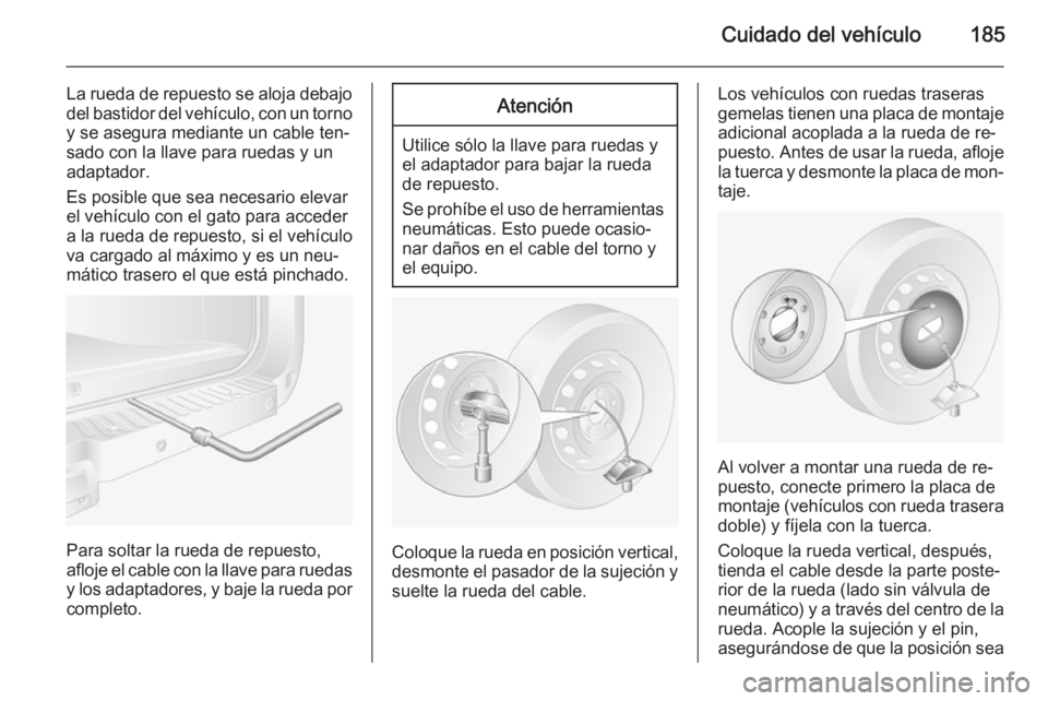 OPEL MOVANO_B 2015.5 Manual de Instrucciones (in Spanish) Cuidado del vehículo185
La rueda de repuesto se aloja debajodel bastidor del vehículo, con un tornoy se asegura mediante un cable ten‐
sado con la llave para ruedas y un
adaptador.
Es posible que OPEL MOVANO_B 2015.5 Manual de Instrucciones (in Spanish) Cuidado del vehículo185
La rueda de repuesto se aloja debajodel bastidor del vehículo, con un tornoy se asegura mediante un cable ten‐
sado con la llave para ruedas y un
adaptador.
Es posible que