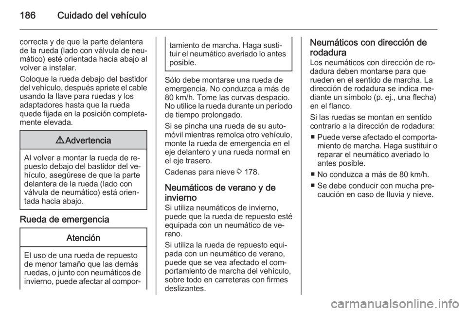 OPEL MOVANO_B 2015.5 Manual de Instrucciones (in Spanish) 186Cuidado del vehículo
correcta y de que la parte delanterade la rueda (lado con válvula de neu‐ mático) esté orientada hacia abajo al
volver a instalar.
Coloque la rueda debajo del bastidor de OPEL MOVANO_B 2015.5 Manual de Instrucciones (in Spanish) 186Cuidado del vehículo
correcta y de que la parte delanterade la rueda (lado con válvula de neu‐ mático) esté orientada hacia abajo al
volver a instalar.
Coloque la rueda debajo del bastidor de