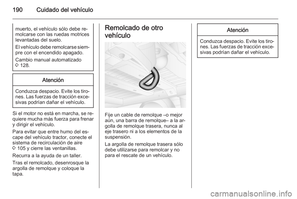 OPEL MOVANO_B 2015.5 Manual de Instrucciones (in Spanish) 190Cuidado del vehículomuerto, el vehículo sólo debe re‐
molcarse con las ruedas motrices
levantadas del suelo.
El vehículo debe remolcarse siem‐ pre con el encendido apagado.
Cambio manual au OPEL MOVANO_B 2015.5 Manual de Instrucciones (in Spanish) 190Cuidado del vehículomuerto, el vehículo sólo debe re‐
molcarse con las ruedas motrices
levantadas del suelo.
El vehículo debe remolcarse siem‐ pre con el encendido apagado.
Cambio manual au