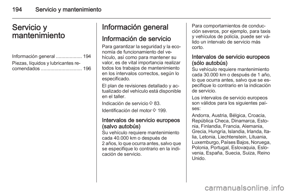 OPEL MOVANO_B 2015.5 Manual de Instrucciones (in Spanish) 194Servicio y mantenimientoServicio y
mantenimientoInformación general ...................194
Piezas, líquidos y lubricantes re‐ comendados .............................. 196Información general
I OPEL MOVANO_B 2015.5 Manual de Instrucciones (in Spanish) 194Servicio y mantenimientoServicio y
mantenimientoInformación general ...................194
Piezas, líquidos y lubricantes re‐ comendados .............................. 196Información general
I