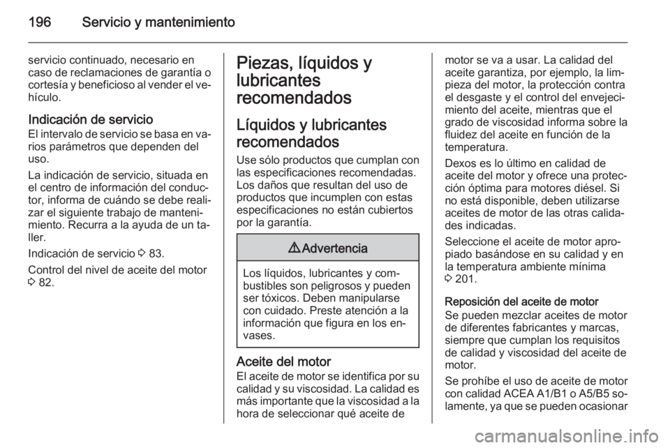 OPEL MOVANO_B 2015.5 Manual de Instrucciones (in Spanish) 196Servicio y mantenimiento
servicio continuado, necesario en
caso de reclamaciones de garantía o
cortesía y beneficioso al vender el ve‐
hículo.
Indicación de servicioEl intervalo de servicio s OPEL MOVANO_B 2015.5 Manual de Instrucciones (in Spanish) 196Servicio y mantenimiento
servicio continuado, necesario en
caso de reclamaciones de garantía o
cortesía y beneficioso al vender el ve‐
hículo.
Indicación de servicioEl intervalo de servicio s