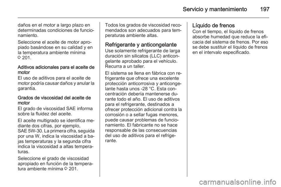 OPEL MOVANO_B 2015.5 Manual de Instrucciones (in Spanish) Servicio y mantenimiento197
daños en el motor a largo plazo en
determinadas condiciones de funcio‐
namiento.
Seleccione el aceite de motor apro‐ piado basándose en su calidad y en
la temperatura OPEL MOVANO_B 2015.5 Manual de Instrucciones (in Spanish) Servicio y mantenimiento197
daños en el motor a largo plazo en
determinadas condiciones de funcio‐
namiento.
Seleccione el aceite de motor apro‐ piado basándose en su calidad y en
la temperatura
