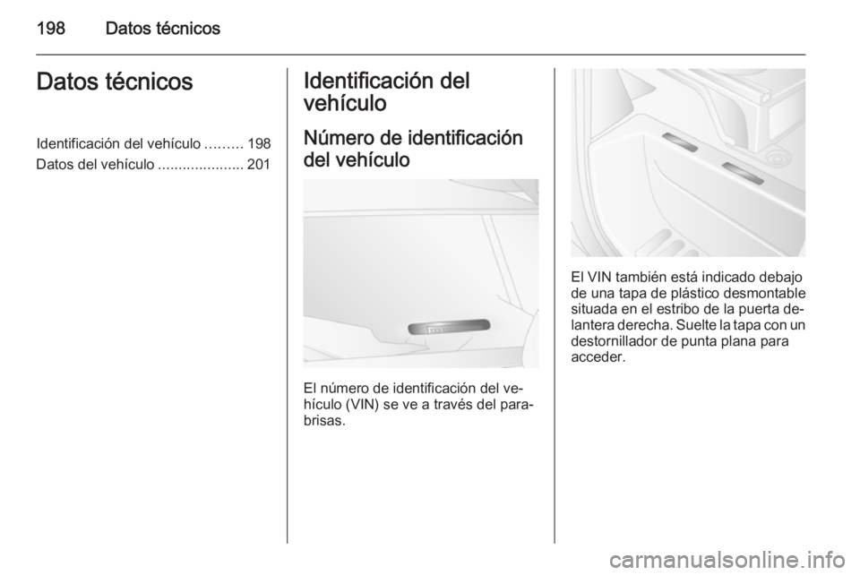 OPEL MOVANO_B 2015.5 Manual de Instrucciones (in Spanish) 198Datos técnicosDatos técnicosIdentificación del vehículo.........198
Datos del vehículo .....................201Identificación del
vehículo
Número de identificación
del vehículo
El número OPEL MOVANO_B 2015.5 Manual de Instrucciones (in Spanish) 198Datos técnicosDatos técnicosIdentificación del vehículo.........198
Datos del vehículo .....................201Identificación del
vehículo
Número de identificación
del vehículo
El número