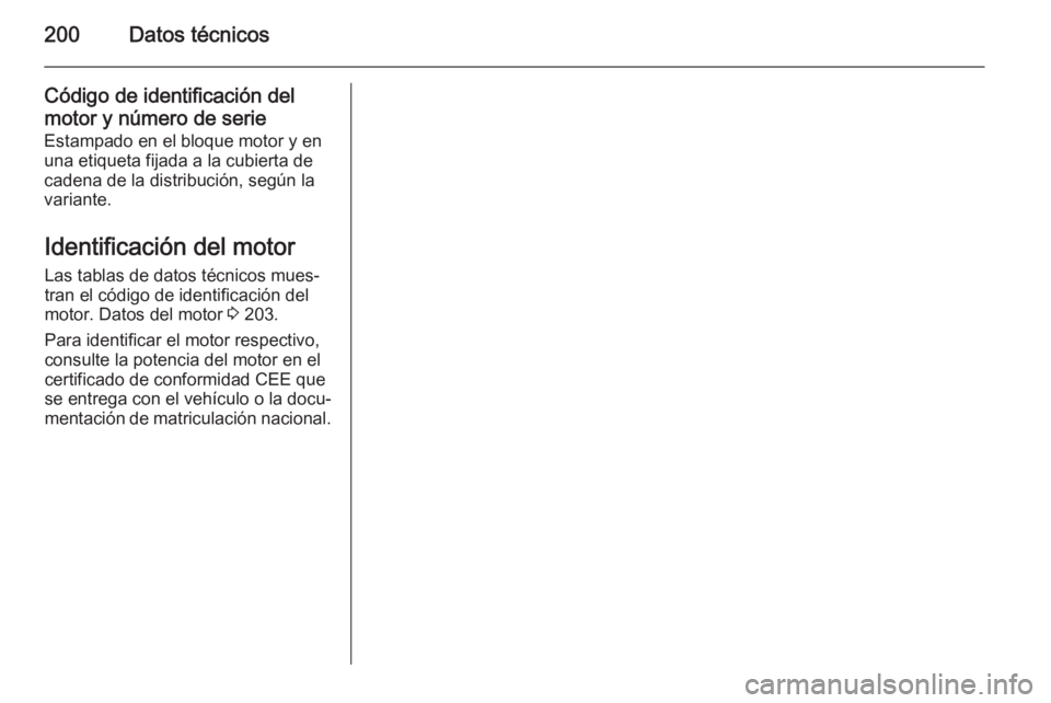 OPEL MOVANO_B 2015.5 Manual de Instrucciones (in Spanish) 200Datos técnicos
Código de identificación del
motor y número de serie
Estampado en el bloque motor y en una etiqueta fijada a la cubierta de
cadena de la distribución, según la
variante.
Identi OPEL MOVANO_B 2015.5 Manual de Instrucciones (in Spanish) 200Datos técnicos
Código de identificación del
motor y número de serie
Estampado en el bloque motor y en una etiqueta fijada a la cubierta de
cadena de la distribución, según la
variante.
Identi