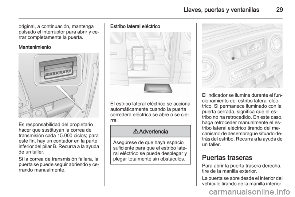 OPEL MOVANO_B 2015.5 Manual de Instrucciones (in Spanish) Llaves, puertas y ventanillas29
original, a continuación, mantenga
pulsado el interruptor para abrir y ce‐
rrar completamente la puerta.
Mantenimiento
Es responsabilidad del propietario
hacer que s OPEL MOVANO_B 2015.5 Manual de Instrucciones (in Spanish) Llaves, puertas y ventanillas29
original, a continuación, mantenga
pulsado el interruptor para abrir y ce‐
rrar completamente la puerta.
Mantenimiento
Es responsabilidad del propietario
hacer que s
