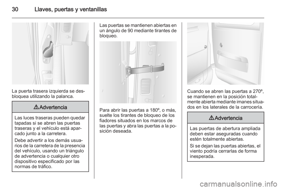 OPEL MOVANO_B 2015.5 Manual de Instrucciones (in Spanish) 30Llaves, puertas y ventanillas
La puerta trasera izquierda se des‐
bloquea utilizando la palanca.
9 Advertencia
Las luces traseras pueden quedar
tapadas si se abren las puertas
traseras y el vehíc OPEL MOVANO_B 2015.5 Manual de Instrucciones (in Spanish) 30Llaves, puertas y ventanillas
La puerta trasera izquierda se des‐
bloquea utilizando la palanca.
9 Advertencia
Las luces traseras pueden quedar
tapadas si se abren las puertas
traseras y el vehíc