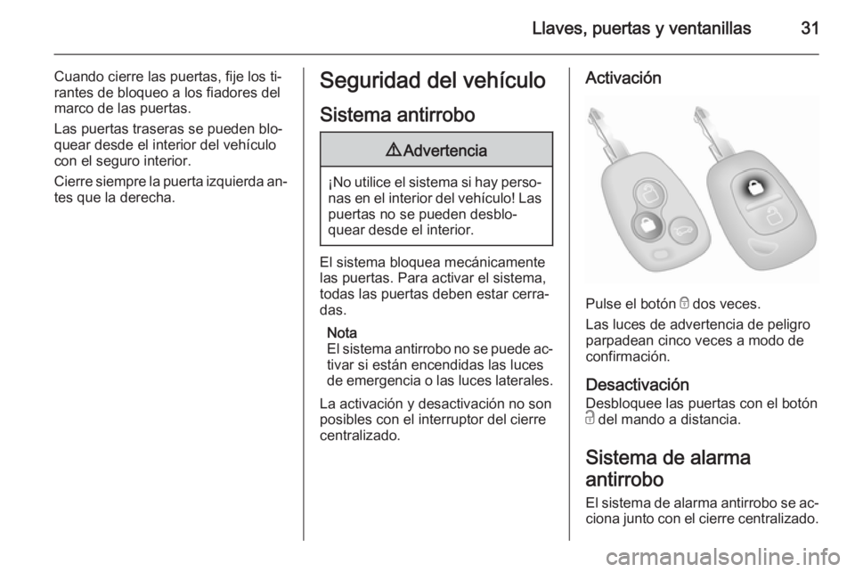 OPEL MOVANO_B 2015.5 Manual de Instrucciones (in Spanish) Llaves, puertas y ventanillas31
Cuando cierre las puertas, fije los ti‐
rantes de bloqueo a los fiadores del marco de las puertas.
Las puertas traseras se pueden blo‐ quear desde el interior del v OPEL MOVANO_B 2015.5 Manual de Instrucciones (in Spanish) Llaves, puertas y ventanillas31
Cuando cierre las puertas, fije los ti‐
rantes de bloqueo a los fiadores del marco de las puertas.
Las puertas traseras se pueden blo‐ quear desde el interior del v