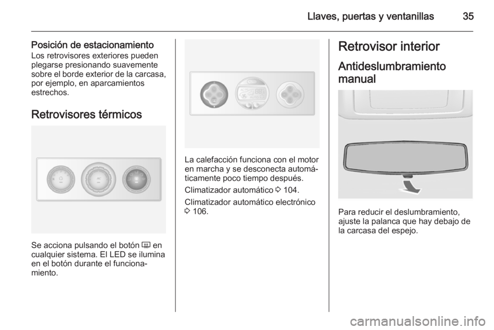 OPEL MOVANO_B 2015.5 Manual de Instrucciones (in Spanish) Llaves, puertas y ventanillas35
Posición de estacionamientoLos retrovisores exteriores pueden
plegarse presionando suavemente
sobre el borde exterior de la carcasa, por ejemplo, en aparcamientos
estr OPEL MOVANO_B 2015.5 Manual de Instrucciones (in Spanish) Llaves, puertas y ventanillas35
Posición de estacionamientoLos retrovisores exteriores pueden
plegarse presionando suavemente
sobre el borde exterior de la carcasa, por ejemplo, en aparcamientos
estr