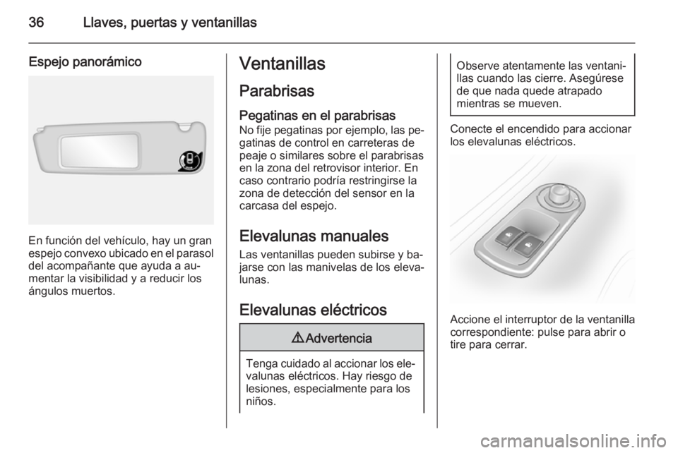 OPEL MOVANO_B 2015.5 Manual de Instrucciones (in Spanish) 36Llaves, puertas y ventanillas
Espejo panorámico
En función del vehículo, hay un gran
espejo convexo ubicado en el parasol del acompañante que ayuda a au‐
mentar la visibilidad y a reducir los
OPEL MOVANO_B 2015.5 Manual de Instrucciones (in Spanish) 36Llaves, puertas y ventanillas
Espejo panorámico
En función del vehículo, hay un gran
espejo convexo ubicado en el parasol del acompañante que ayuda a au‐
mentar la visibilidad y a reducir los
