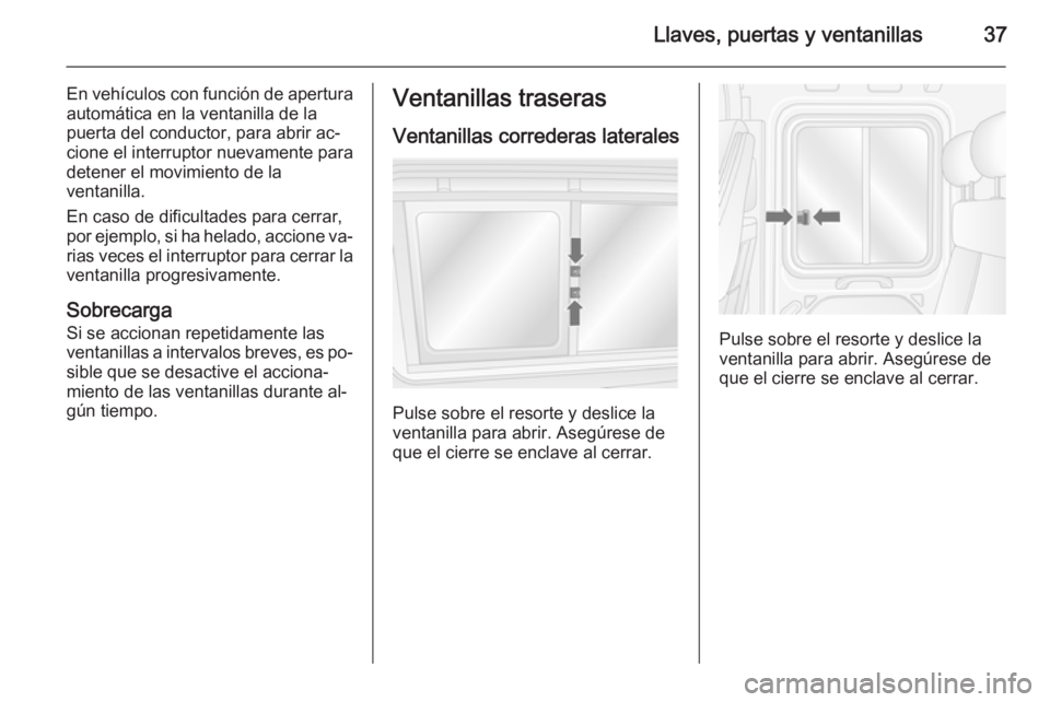 OPEL MOVANO_B 2015.5 Manual de Instrucciones (in Spanish) Llaves, puertas y ventanillas37
En vehículos con función de aperturaautomática en la ventanilla de la
puerta del conductor, para abrir ac‐
cione el interruptor nuevamente para
detener el movimien OPEL MOVANO_B 2015.5 Manual de Instrucciones (in Spanish) Llaves, puertas y ventanillas37
En vehículos con función de aperturaautomática en la ventanilla de la
puerta del conductor, para abrir ac‐
cione el interruptor nuevamente para
detener el movimien