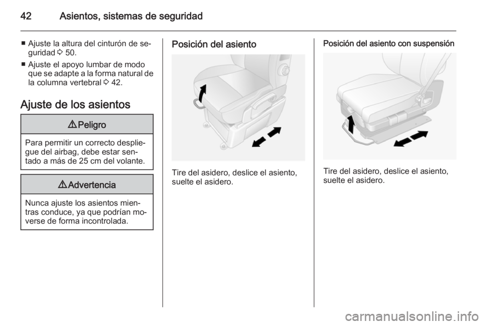 OPEL MOVANO_B 2015.5 Manual de Instrucciones (in Spanish) 42Asientos, sistemas de seguridad
■ Ajuste la altura del cinturón de se‐guridad 3 50.
■ Ajuste el apoyo lumbar de modo que se adapte a la forma natural dela columna vertebral 3 42.
Ajuste de OPEL MOVANO_B 2015.5 Manual de Instrucciones (in Spanish) 42Asientos, sistemas de seguridad
■ Ajuste la altura del cinturón de se‐guridad 3 50.
■ Ajuste el apoyo lumbar de modo que se adapte a la forma natural dela columna vertebral 3 42.
Ajuste de