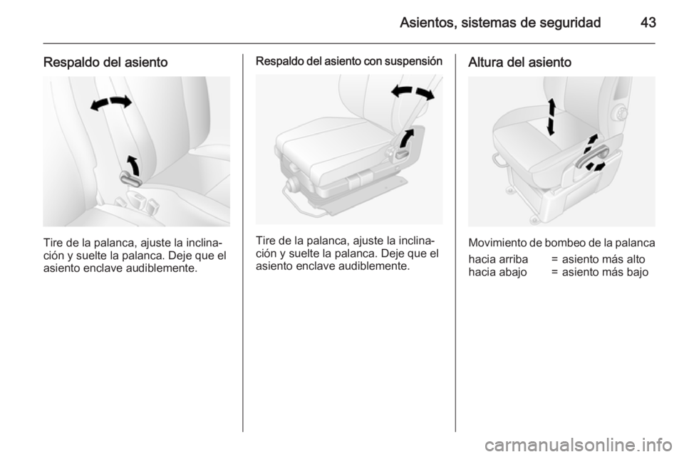 OPEL MOVANO_B 2015.5 Manual de Instrucciones (in Spanish) Asientos, sistemas de seguridad43
Respaldo del asiento
Tire de la palanca, ajuste la inclina‐
ción y suelte la palanca. Deje que el asiento enclave audiblemente.
Respaldo del asiento con suspensió OPEL MOVANO_B 2015.5 Manual de Instrucciones (in Spanish) Asientos, sistemas de seguridad43
Respaldo del asiento
Tire de la palanca, ajuste la inclina‐
ción y suelte la palanca. Deje que el asiento enclave audiblemente.
Respaldo del asiento con suspensió
