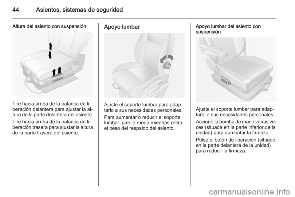 OPEL MOVANO_B 2015.5 Manual de Instrucciones (in Spanish) 44Asientos, sistemas de seguridad
Altura del asiento con suspensión
Tire hacia arriba de la palanca de li‐
beración delantera para ajustar la al‐
tura de la parte delantera del asiento.
Tire hac OPEL MOVANO_B 2015.5 Manual de Instrucciones (in Spanish) 44Asientos, sistemas de seguridad
Altura del asiento con suspensión
Tire hacia arriba de la palanca de li‐
beración delantera para ajustar la al‐
tura de la parte delantera del asiento.
Tire hac