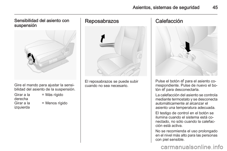 OPEL MOVANO_B 2015.5 Manual de Instrucciones (in Spanish) Asientos, sistemas de seguridad45
Sensibilidad del asiento consuspensión
Gire el mando para ajustar la sensi‐
bilidad del asiento de la suspensión.
Girar a la
derecha=Más rígidoGirar a la
izquie OPEL MOVANO_B 2015.5 Manual de Instrucciones (in Spanish) Asientos, sistemas de seguridad45
Sensibilidad del asiento consuspensión
Gire el mando para ajustar la sensi‐
bilidad del asiento de la suspensión.
Girar a la
derecha=Más rígidoGirar a la
izquie