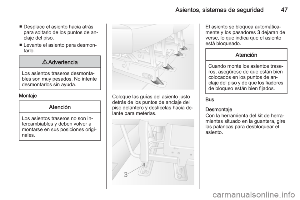OPEL MOVANO_B 2015.5 Manual de Instrucciones (in Spanish) Asientos, sistemas de seguridad47
■ Desplace el asiento hacia atráspara soltarlo de los puntos de an‐
claje del piso.
■ Levante el asiento para desmon‐ tarlo.9 Advertencia
Los asientos traser OPEL MOVANO_B 2015.5 Manual de Instrucciones (in Spanish) Asientos, sistemas de seguridad47
■ Desplace el asiento hacia atráspara soltarlo de los puntos de an‐
claje del piso.
■ Levante el asiento para desmon‐ tarlo.9 Advertencia
Los asientos traser