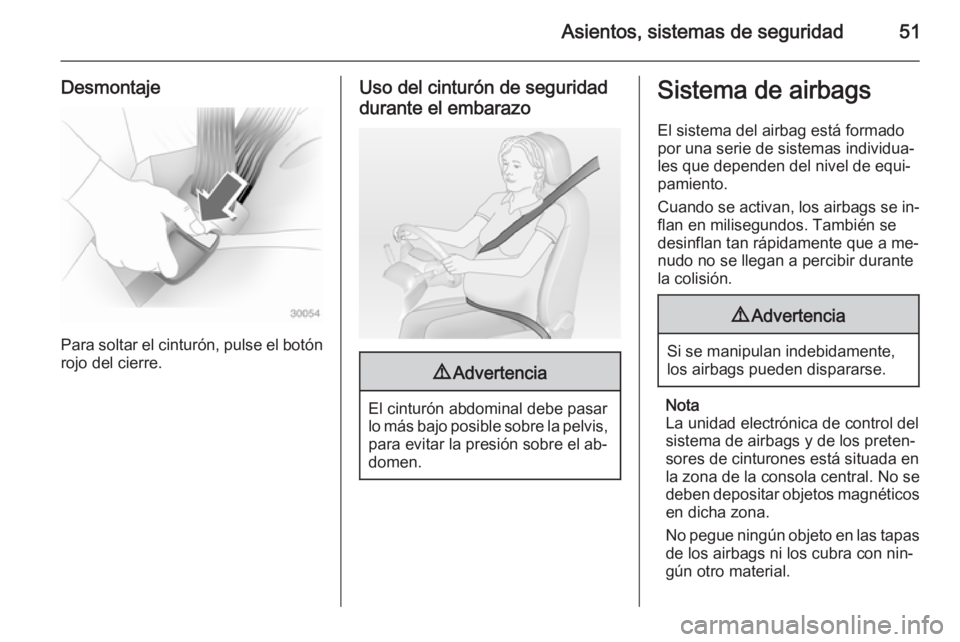 OPEL MOVANO_B 2015.5 Manual de Instrucciones (in Spanish) Asientos, sistemas de seguridad51
Desmontaje
Para soltar el cinturón, pulse el botónrojo del cierre.
Uso del cinturón de seguridad
durante el embarazo9 Advertencia
El cinturón abdominal debe pasar OPEL MOVANO_B 2015.5 Manual de Instrucciones (in Spanish) Asientos, sistemas de seguridad51
Desmontaje
Para soltar el cinturón, pulse el botónrojo del cierre.
Uso del cinturón de seguridad
durante el embarazo9 Advertencia
El cinturón abdominal debe pasar