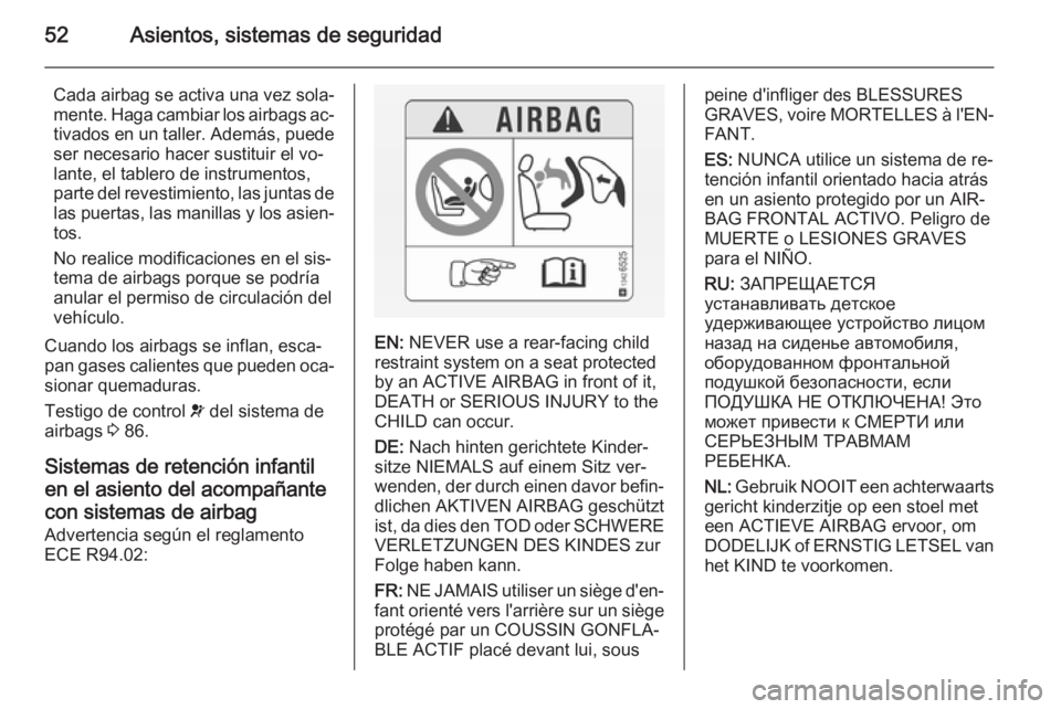 OPEL MOVANO_B 2015.5 Manual de Instrucciones (in Spanish) 52Asientos, sistemas de seguridad
Cada airbag se activa una vez sola‐
mente. Haga cambiar los airbags ac‐ tivados en un taller. Además, puede ser necesario hacer sustituir el vo‐
lante, el tabl OPEL MOVANO_B 2015.5 Manual de Instrucciones (in Spanish) 52Asientos, sistemas de seguridad
Cada airbag se activa una vez sola‐
mente. Haga cambiar los airbags ac‐ tivados en un taller. Además, puede ser necesario hacer sustituir el vo‐
lante, el tabl