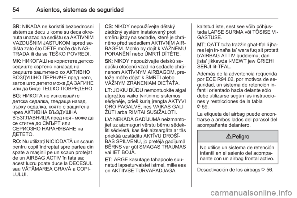 OPEL MOVANO_B 2015.5 Manual de Instrucciones (in Spanish) 54Asientos, sistemas de seguridad
SR: NIKADA ne koristiti bezbednosni
sistem za decu u kome su deca okre‐
nuta unazad na sedištu sa AKTIVNIM VAZDUŠNIM JASTUKOM ispred se‐
dišta zato što DETE m OPEL MOVANO_B 2015.5 Manual de Instrucciones (in Spanish) 54Asientos, sistemas de seguridad
SR: NIKADA ne koristiti bezbednosni
sistem za decu u kome su deca okre‐
nuta unazad na sedištu sa AKTIVNIM VAZDUŠNIM JASTUKOM ispred se‐
dišta zato što DETE m