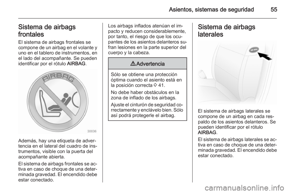OPEL MOVANO_B 2015.5 Manual de Instrucciones (in Spanish) Asientos, sistemas de seguridad55Sistema de airbags
frontales El sistema de airbags frontales se
compone de un airbag en el volante y
uno en el tablero de instrumentos, en el lado del acompañante. Se OPEL MOVANO_B 2015.5 Manual de Instrucciones (in Spanish) Asientos, sistemas de seguridad55Sistema de airbags
frontales El sistema de airbags frontales se
compone de un airbag en el volante y
uno en el tablero de instrumentos, en el lado del acompañante. Se