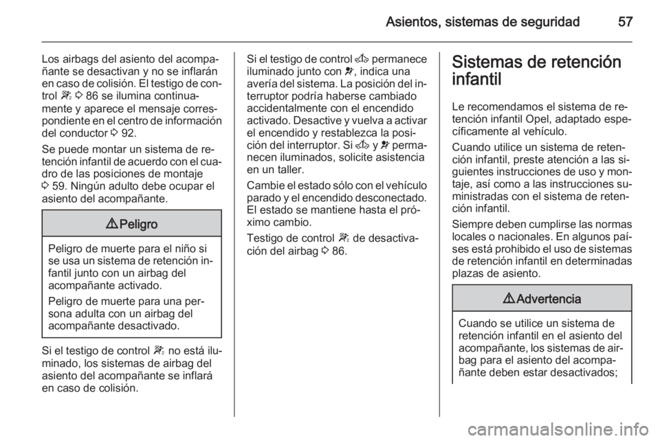 OPEL MOVANO_B 2015.5 Manual de Instrucciones (in Spanish) Asientos, sistemas de seguridad57
Los airbags del asiento del acompa‐
ñante se desactivan y no se inflarán
en caso de colisión. El testigo de con‐ trol W 3 86 se ilumina continua‐
mente y a OPEL MOVANO_B 2015.5 Manual de Instrucciones (in Spanish) Asientos, sistemas de seguridad57
Los airbags del asiento del acompa‐
ñante se desactivan y no se inflarán
en caso de colisión. El testigo de con‐ trol W 3 86 se ilumina continua‐
mente y a
