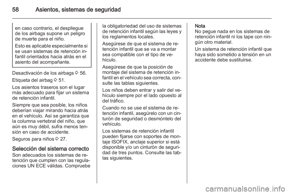 OPEL MOVANO_B 2015.5 Manual de Instrucciones (in Spanish) 58Asientos, sistemas de seguridaden caso contrario, el despliegue
de los airbags supone un peligro
de muerte para el niño.
Esto es aplicable especialmente si se usan sistemas de retención in‐
fant OPEL MOVANO_B 2015.5 Manual de Instrucciones (in Spanish) 58Asientos, sistemas de seguridaden caso contrario, el despliegue
de los airbags supone un peligro
de muerte para el niño.
Esto es aplicable especialmente si se usan sistemas de retención in‐
fant