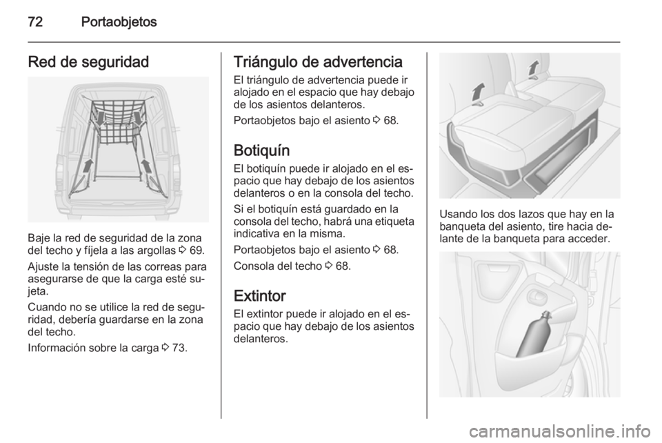 OPEL MOVANO_B 2015.5 Manual de Instrucciones (in Spanish) 72PortaobjetosRed de seguridad
Baje la red de seguridad de la zona
del techo y fíjela a las argollas 3 69.
Ajuste la tensión de las correas para
asegurarse de que la carga esté su‐
jeta.
Cuando OPEL MOVANO_B 2015.5 Manual de Instrucciones (in Spanish) 72PortaobjetosRed de seguridad
Baje la red de seguridad de la zona
del techo y fíjela a las argollas 3 69.
Ajuste la tensión de las correas para
asegurarse de que la carga esté su‐
jeta.
Cuando